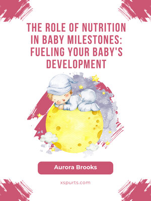cover image of The Role of Nutrition in Baby Milestones- Fueling Your Baby's Development